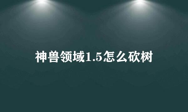 神兽领域1.5怎么砍树