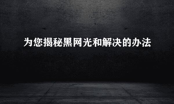 为您揭秘黑网光和解决的办法