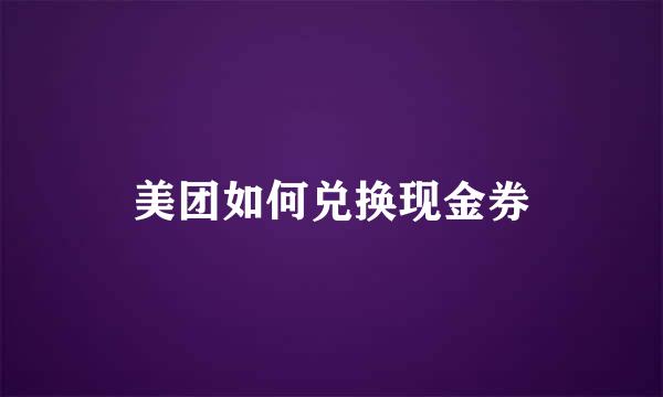 美团如何兑换现金券