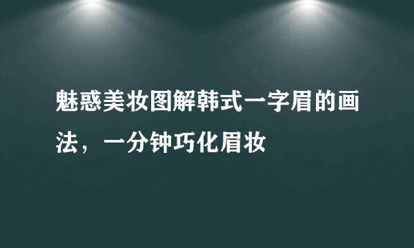 魅惑美妆图解韩式一字眉的画法，一分钟巧化眉妆