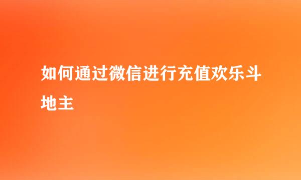 如何通过微信进行充值欢乐斗地主