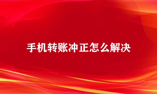 手机转账冲正怎么解决