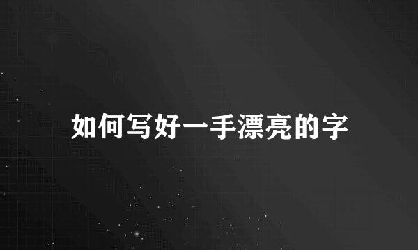 如何写好一手漂亮的字