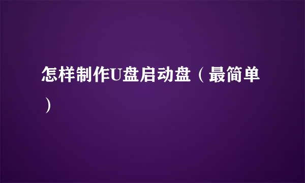 怎样制作U盘启动盘（最简单）