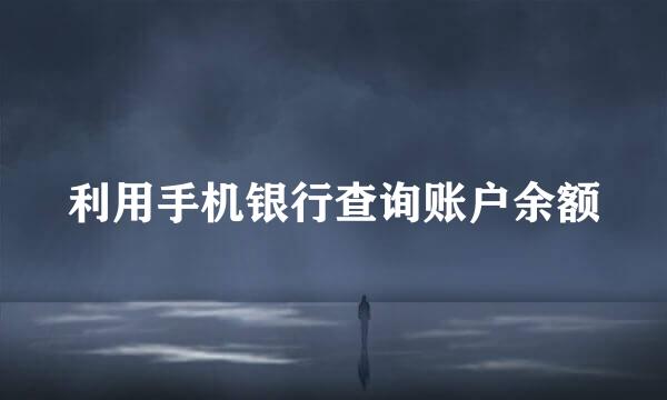 利用手机银行查询账户余额