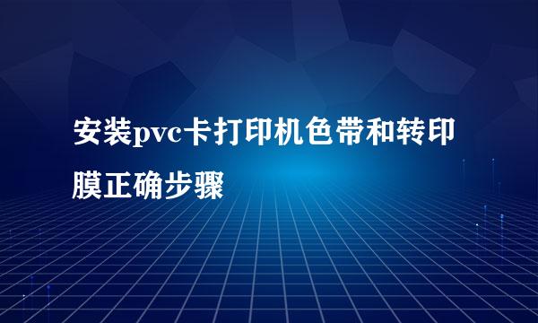 安装pvc卡打印机色带和转印膜正确步骤