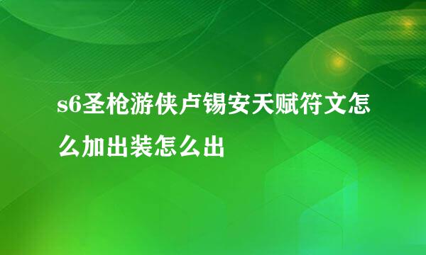 s6圣枪游侠卢锡安天赋符文怎么加出装怎么出