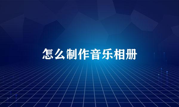 怎么制作音乐相册