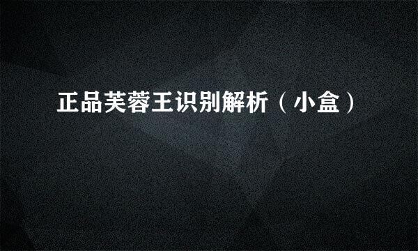 正品芙蓉王识别解析（小盒）