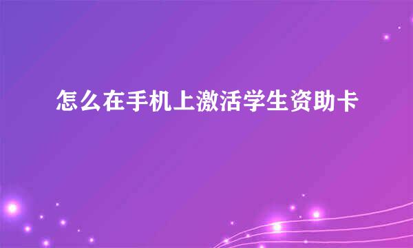 怎么在手机上激活学生资助卡
