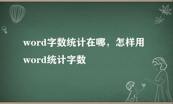 word字数统计在哪，怎样用word统计字数