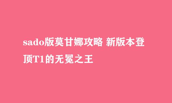 sado版莫甘娜攻略 新版本登顶T1的无冕之王