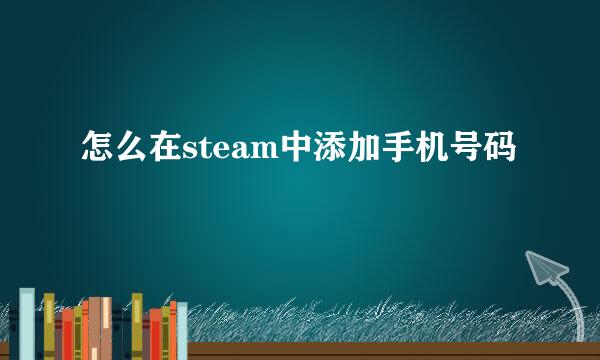 怎么在steam中添加手机号码