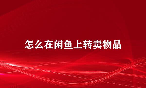 怎么在闲鱼上转卖物品