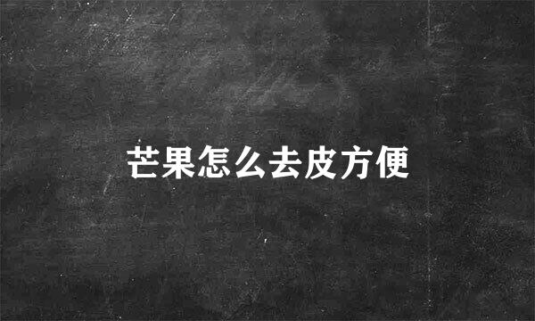 芒果怎么去皮方便