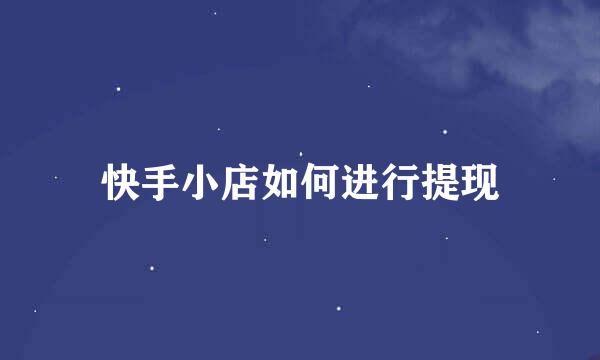 快手小店如何进行提现