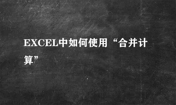 EXCEL中如何使用“合并计算”