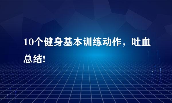 10个健身基本训练动作，吐血总结!