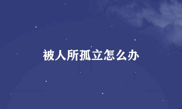 被人所孤立怎么办