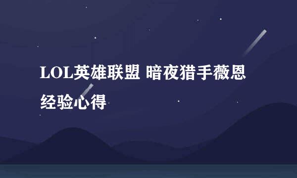 LOL英雄联盟 暗夜猎手薇恩经验心得
