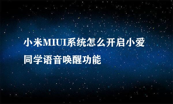 小米MIUI系统怎么开启小爱同学语音唤醒功能