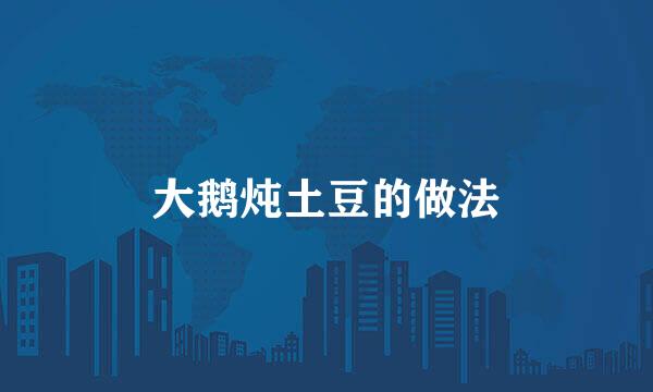 大鹅炖土豆的做法