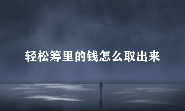 轻松筹里的钱怎么取出来