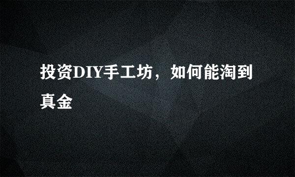 投资DIY手工坊，如何能淘到真金
