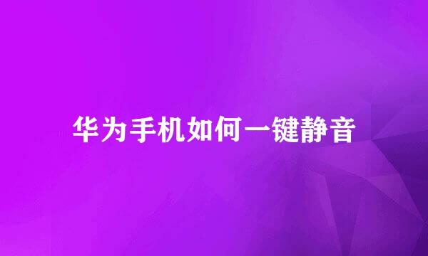 华为手机如何一键静音