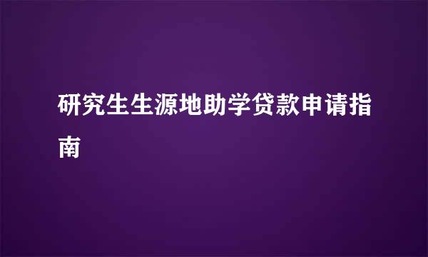 研究生生源地助学贷款申请指南