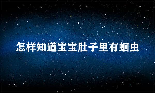 怎样知道宝宝肚子里有蛔虫