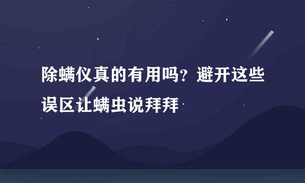 除螨仪真的有用吗？避开这些误区让螨虫说拜拜