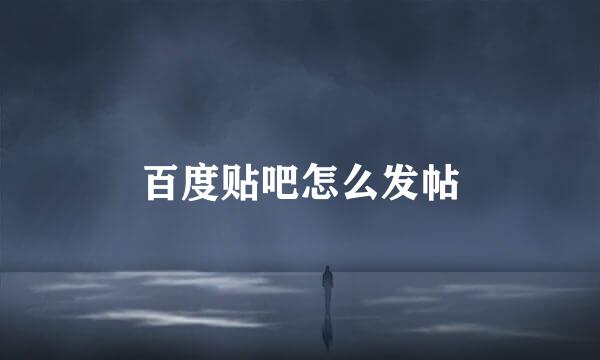 百度贴吧怎么发帖