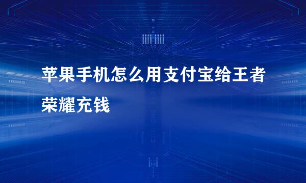 苹果手机怎么用支付宝给王者荣耀充钱