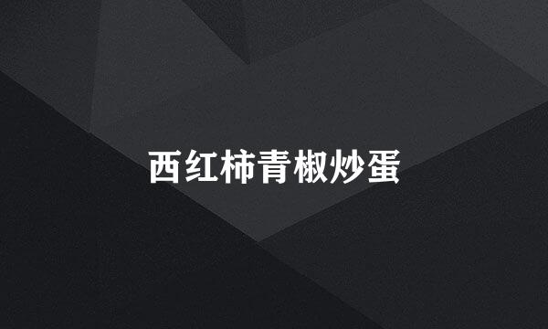 西红柿青椒炒蛋