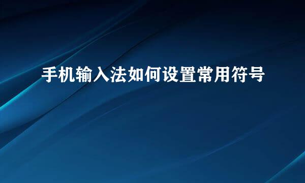 手机输入法如何设置常用符号