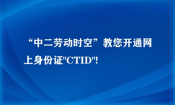 “中二劳动时空”教您开通网上身份证