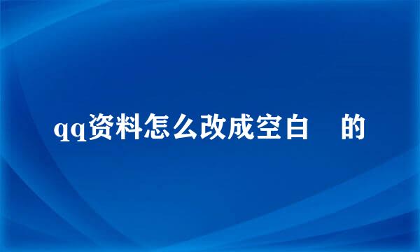 qq资料怎么改成空白﻿的