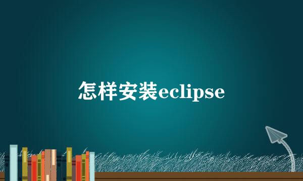 怎样安装eclipse