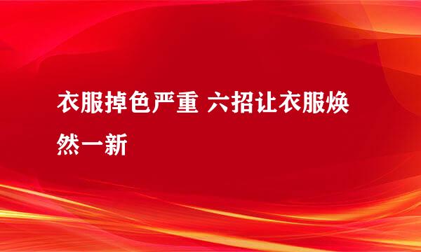衣服掉色严重 六招让衣服焕然一新