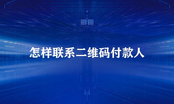 怎样联系二维码付款人