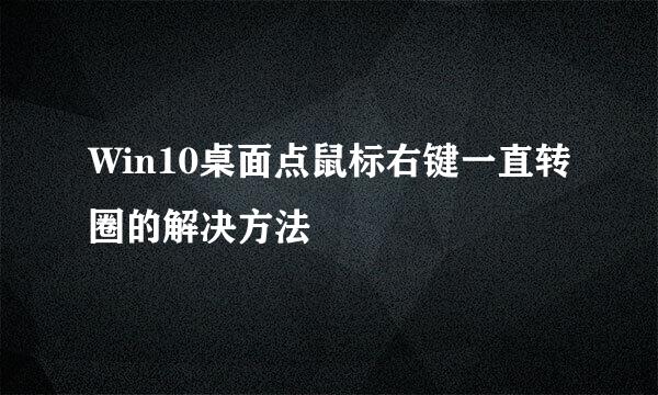 Win10桌面点鼠标右键一直转圈的解决方法