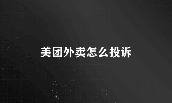 美团外卖怎么投诉