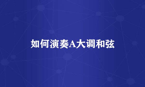 如何演奏A大调和弦