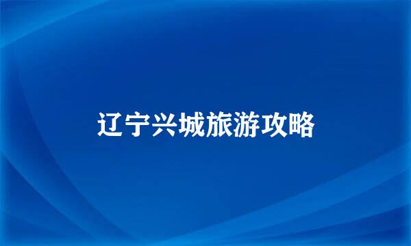 辽宁兴城旅游攻略