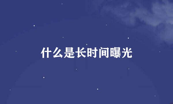 什么是长时间曝光