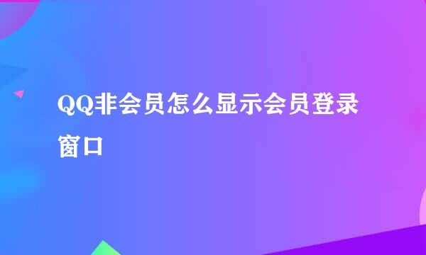 QQ非会员怎么显示会员登录窗口