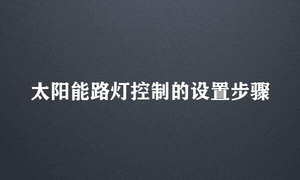 太阳能路灯控制的设置步骤