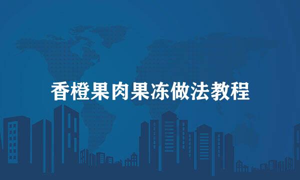 香橙果肉果冻做法教程
