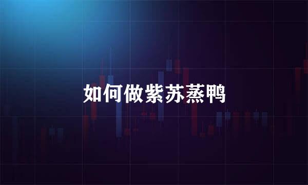 如何做紫苏蒸鸭